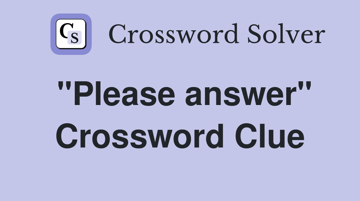"Please answer" Crossword Clue