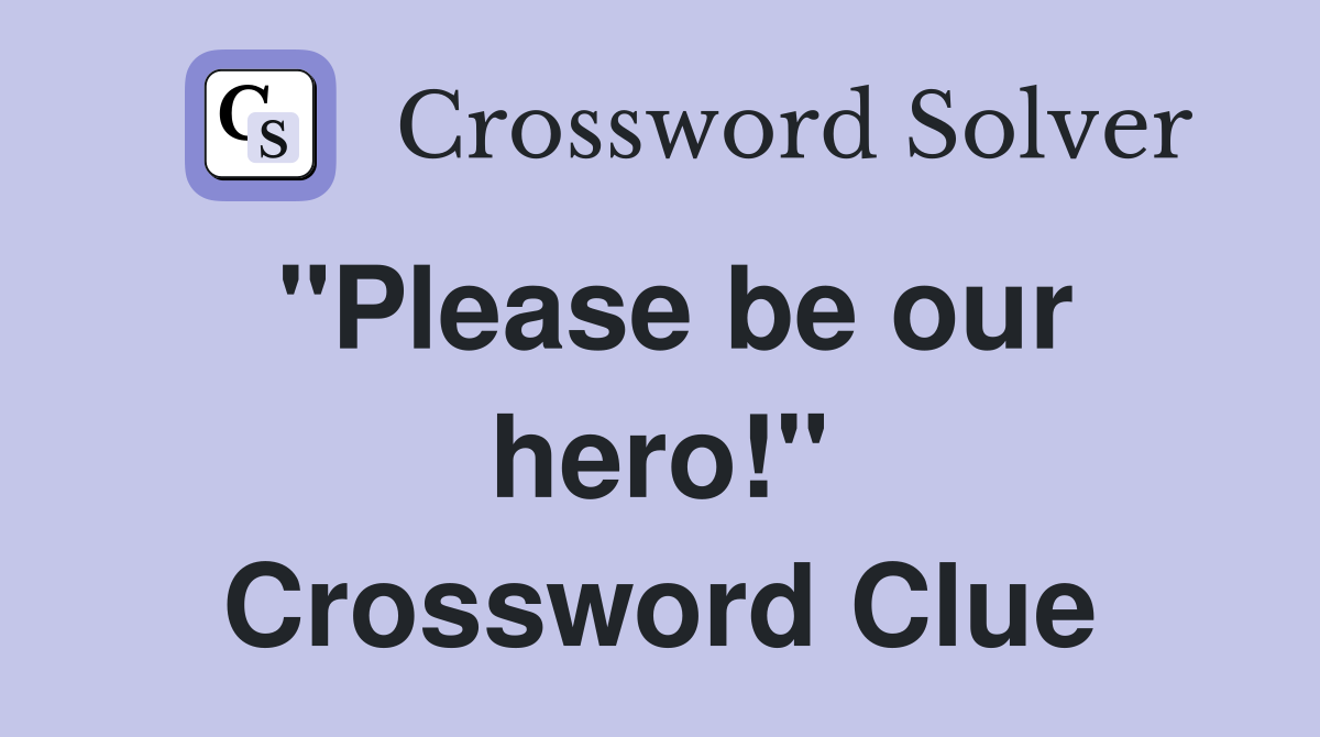 "Please be our hero!" Crossword Clue