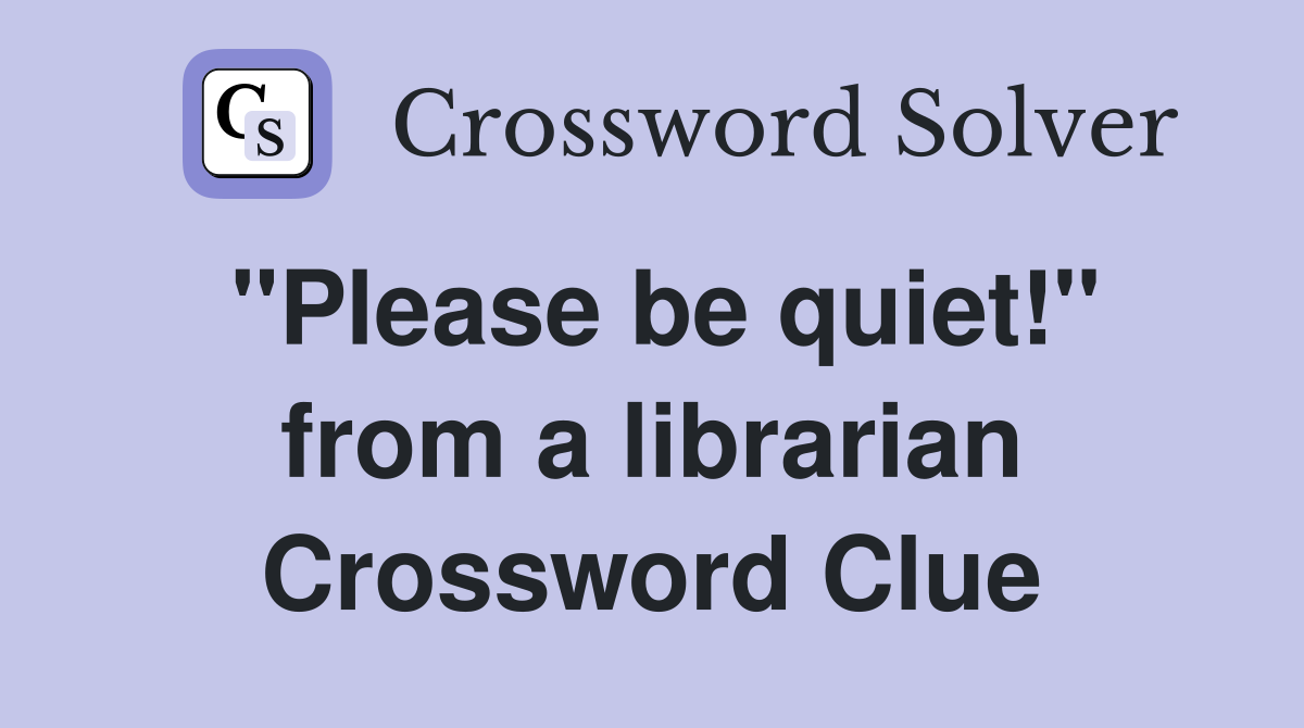 "Please be quiet!" from a librarian Crossword Clue