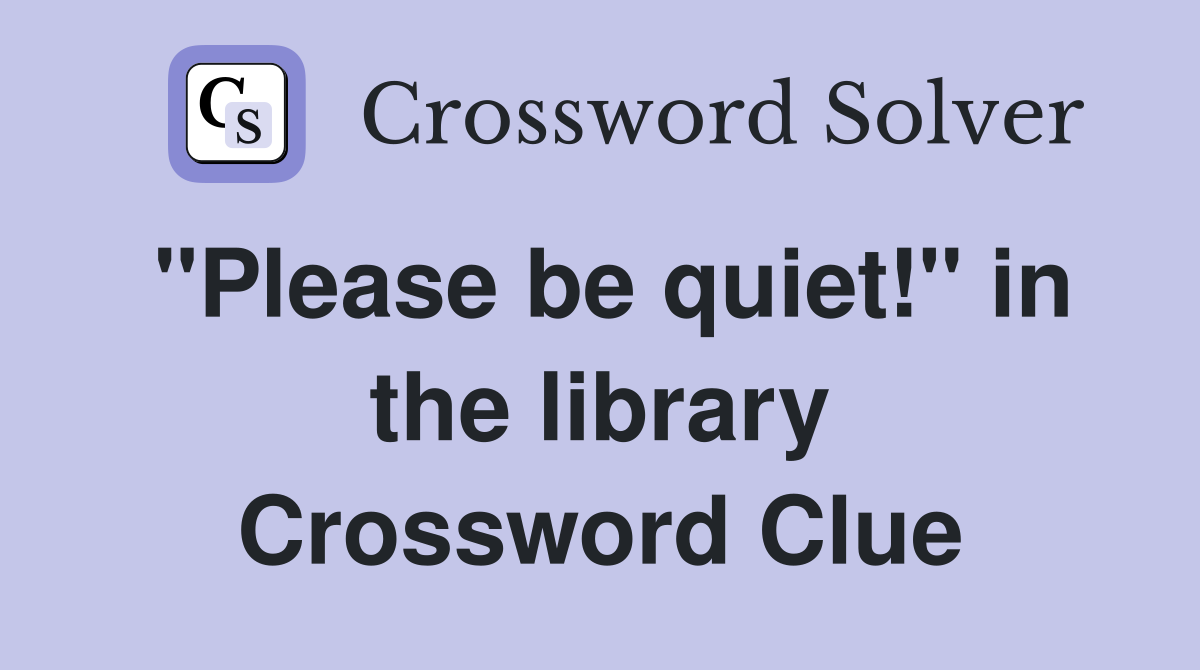 "Please be quiet!" in the library Crossword Clue