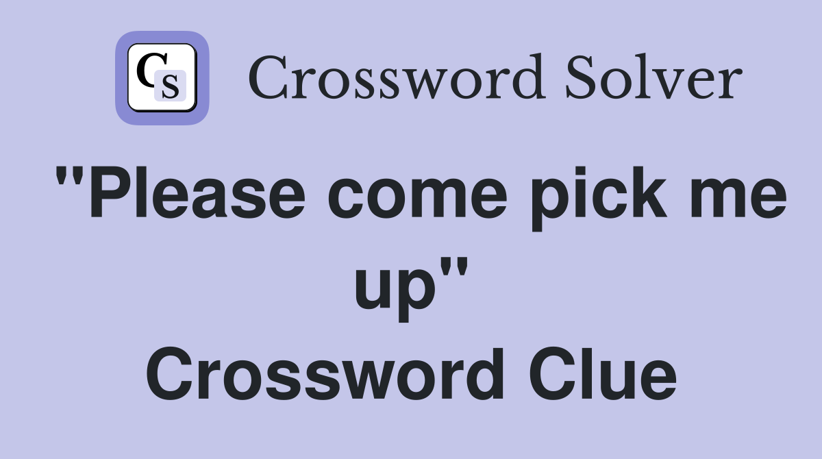"Please come pick me up" Crossword Clue