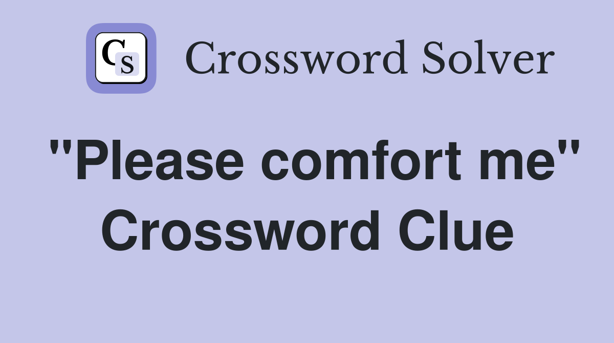 "Please comfort me" Crossword Clue