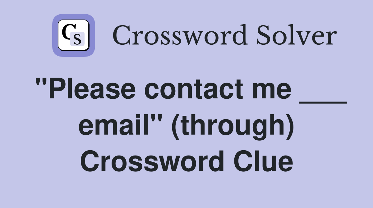 "Please contact me ___ email" (through) Crossword Clue