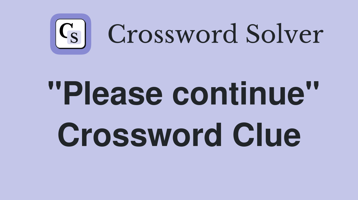 "Please continue" Crossword Clue