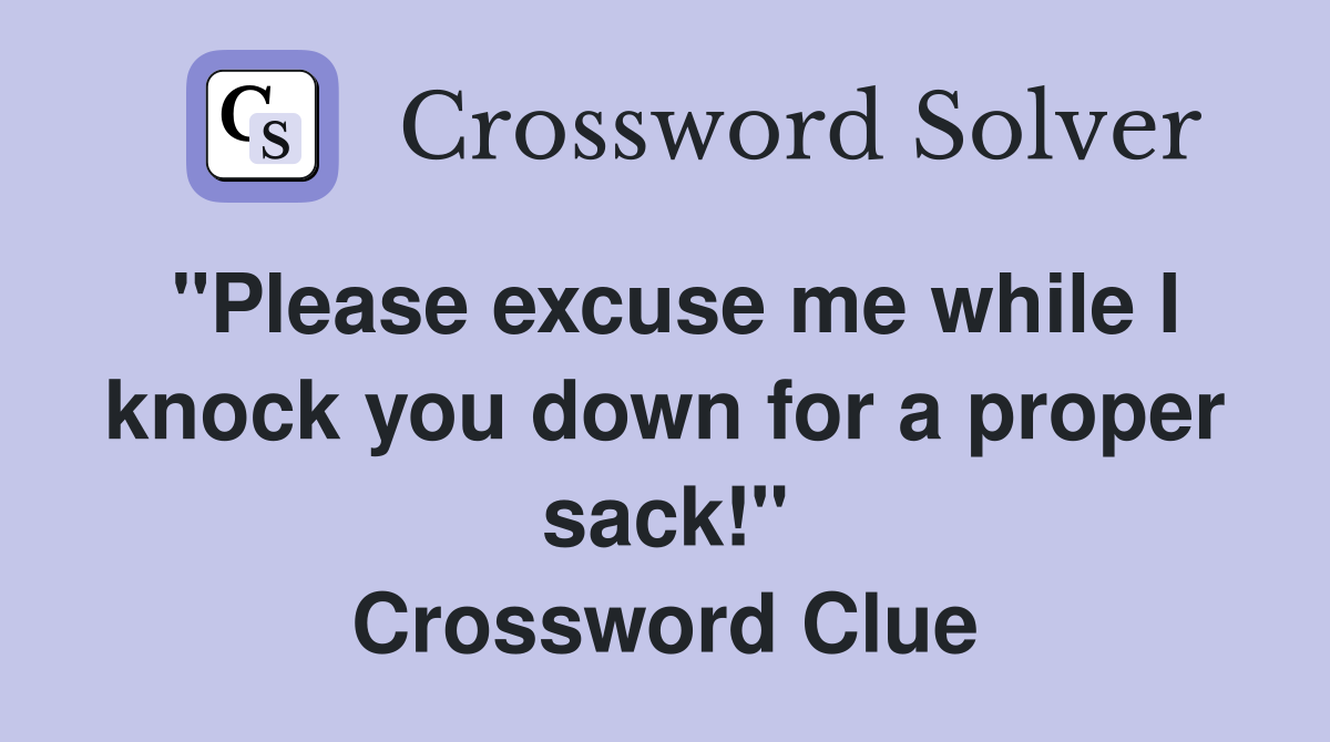 quot Please excuse me while I knock you down for a proper sack