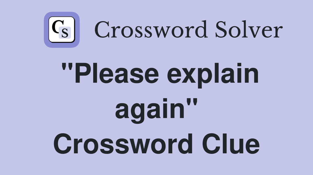 "Please explain again" Crossword Clue