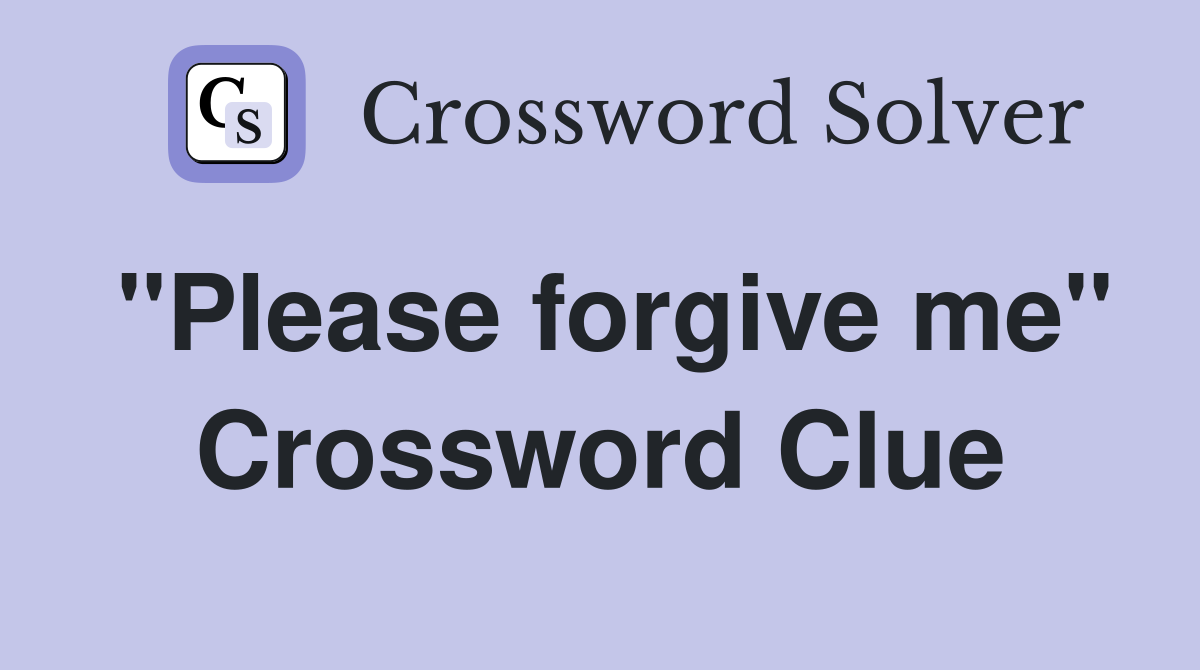 "Please forgive me" Crossword Clue