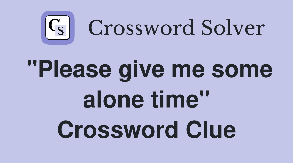 "Please give me some alone time" Crossword Clue