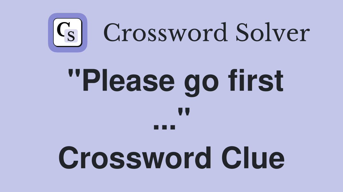 "Please go first ..." Crossword Clue