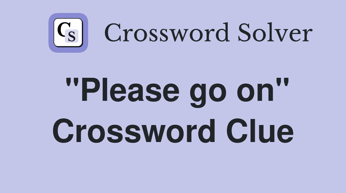 "Please go on" Crossword Clue