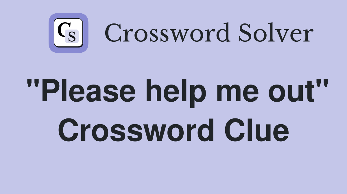 "Please help me out" Crossword Clue