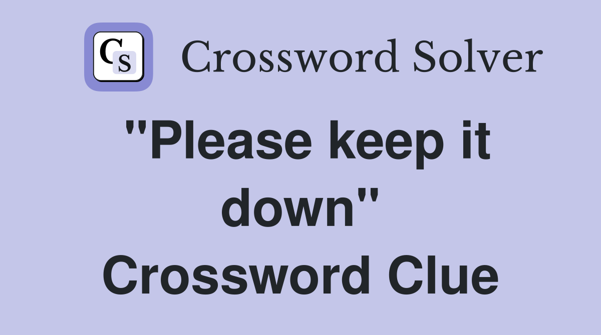 "Please keep it down" Crossword Clue