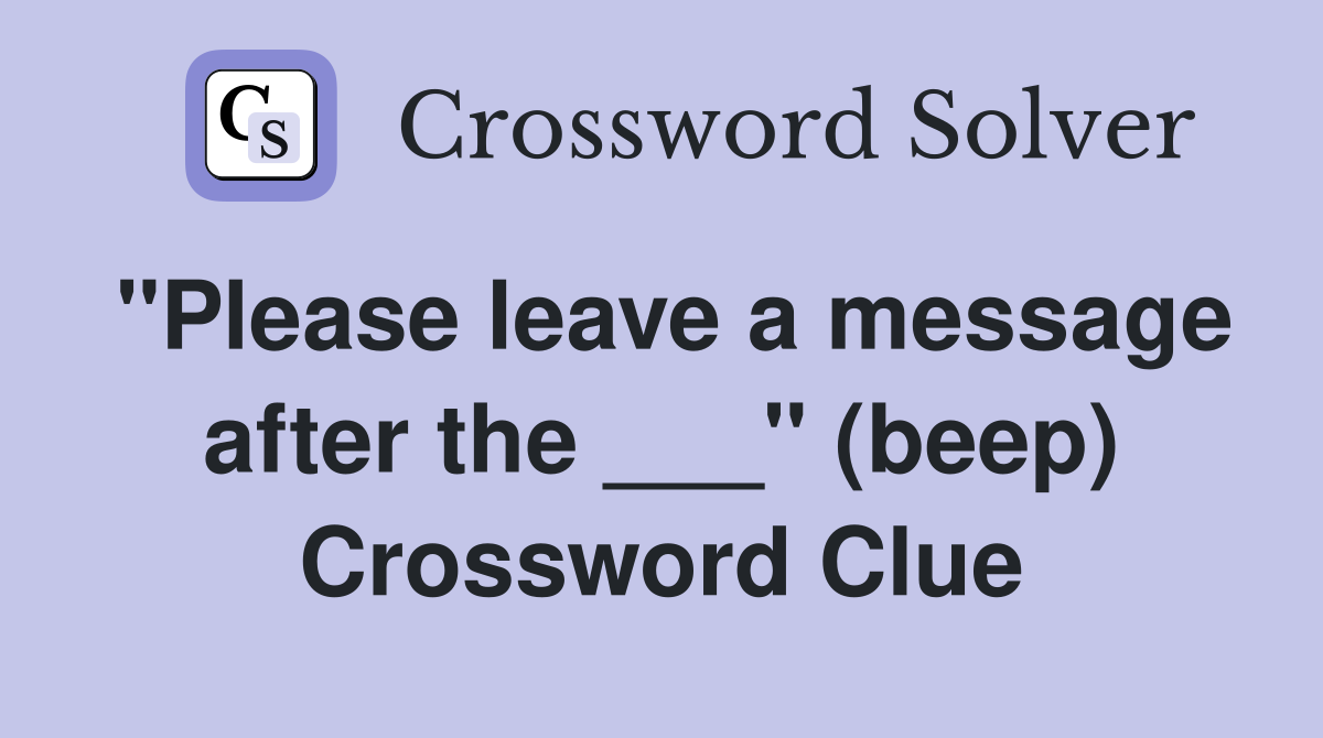 "Please leave a message after the ___" (beep) Crossword Clue