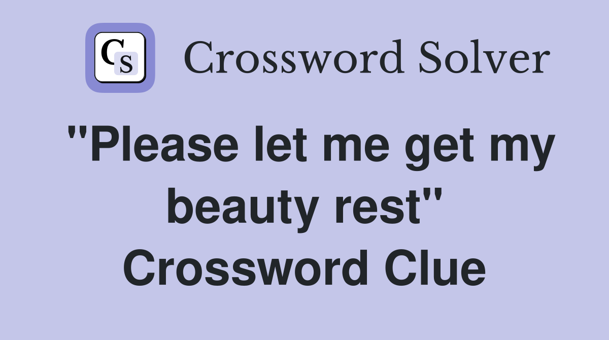 "Please let me get my beauty rest" Crossword Clue