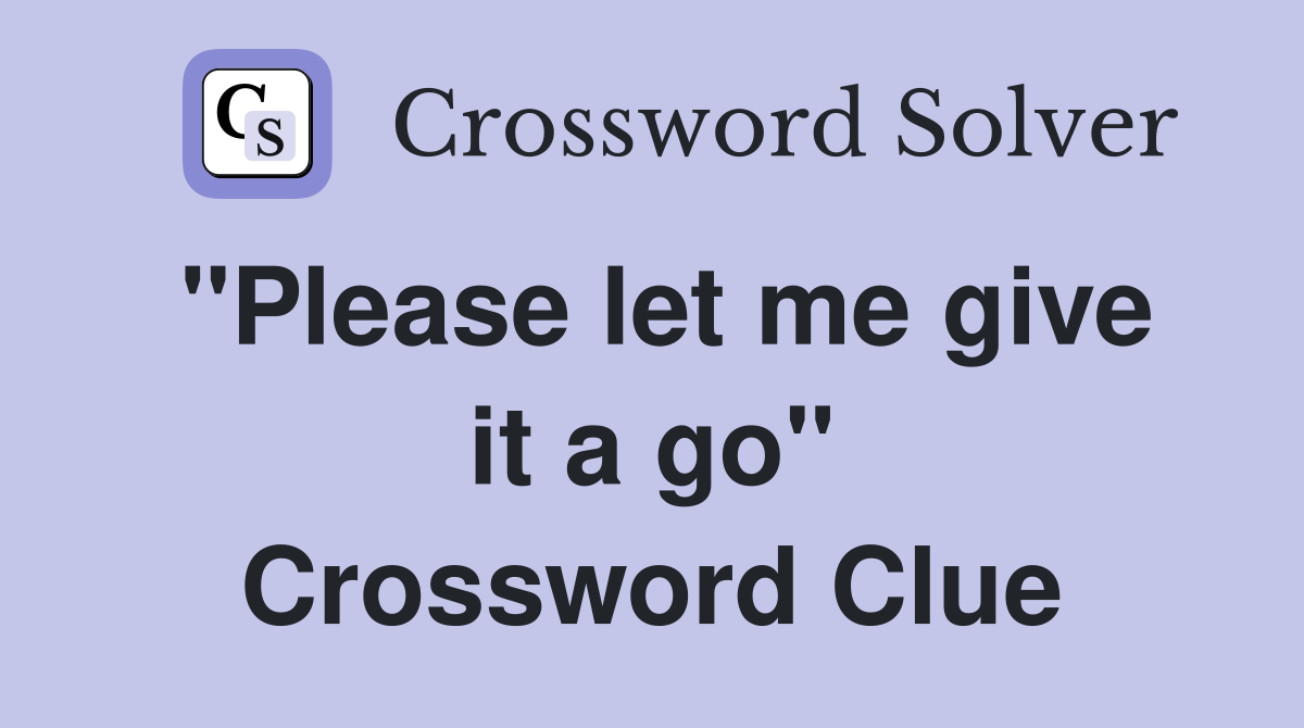"Please let me give it a go" Crossword Clue