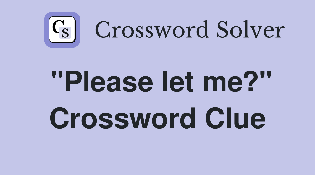 "Please let me?" Crossword Clue