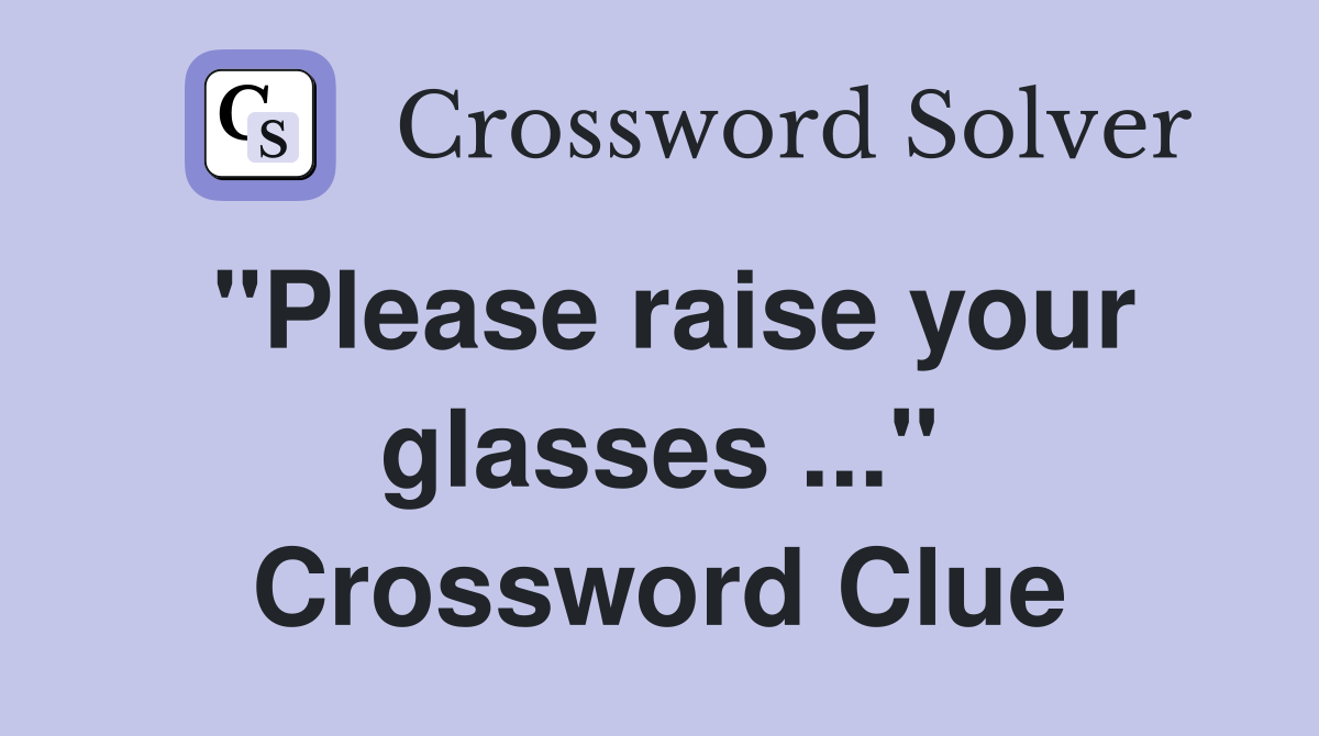 "Please raise your glasses ..." Crossword Clue