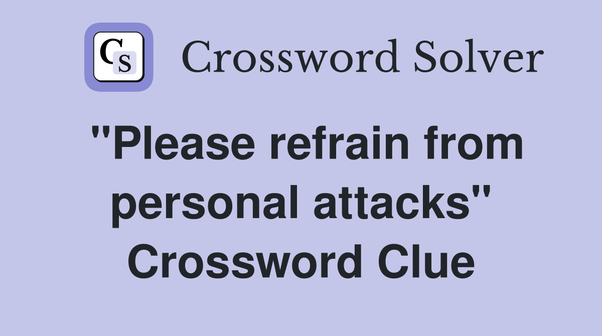 "Please refrain from personal attacks" Crossword Clue