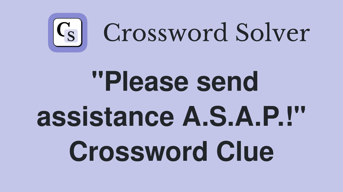 "Please send assistance A.S.A.P.!" Crossword Clue