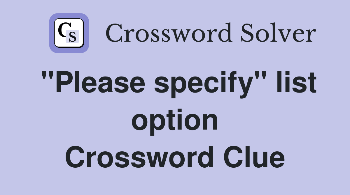 "Please specify" list option Crossword Clue