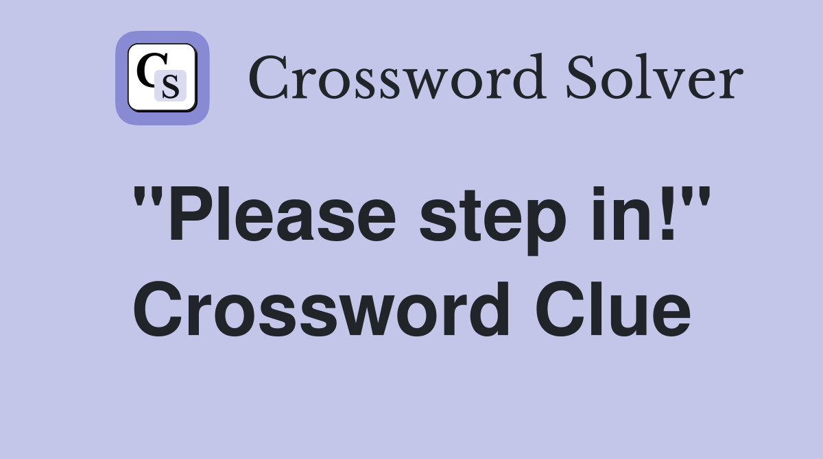 "Please step in!" Crossword Clue
