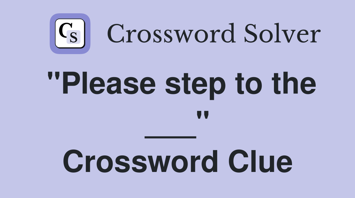 "Please step to the ___" Crossword Clue