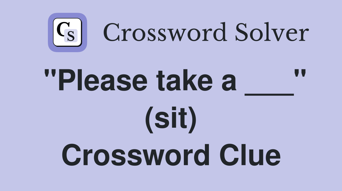 "Please take a ___" (sit) Crossword Clue