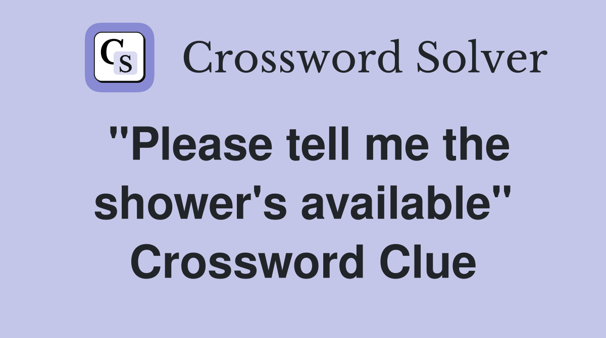 "Please tell me the shower's available" Crossword Clue