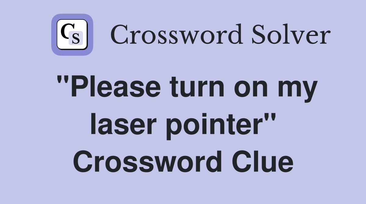 "Please turn on my laser pointer" Crossword Clue