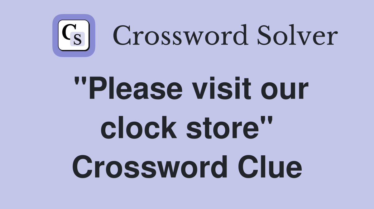 "Please visit our clock store" Crossword Clue