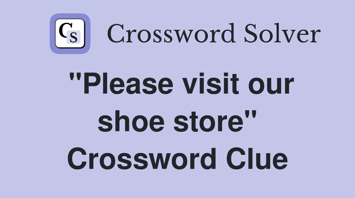 "Please visit our shoe store" Crossword Clue