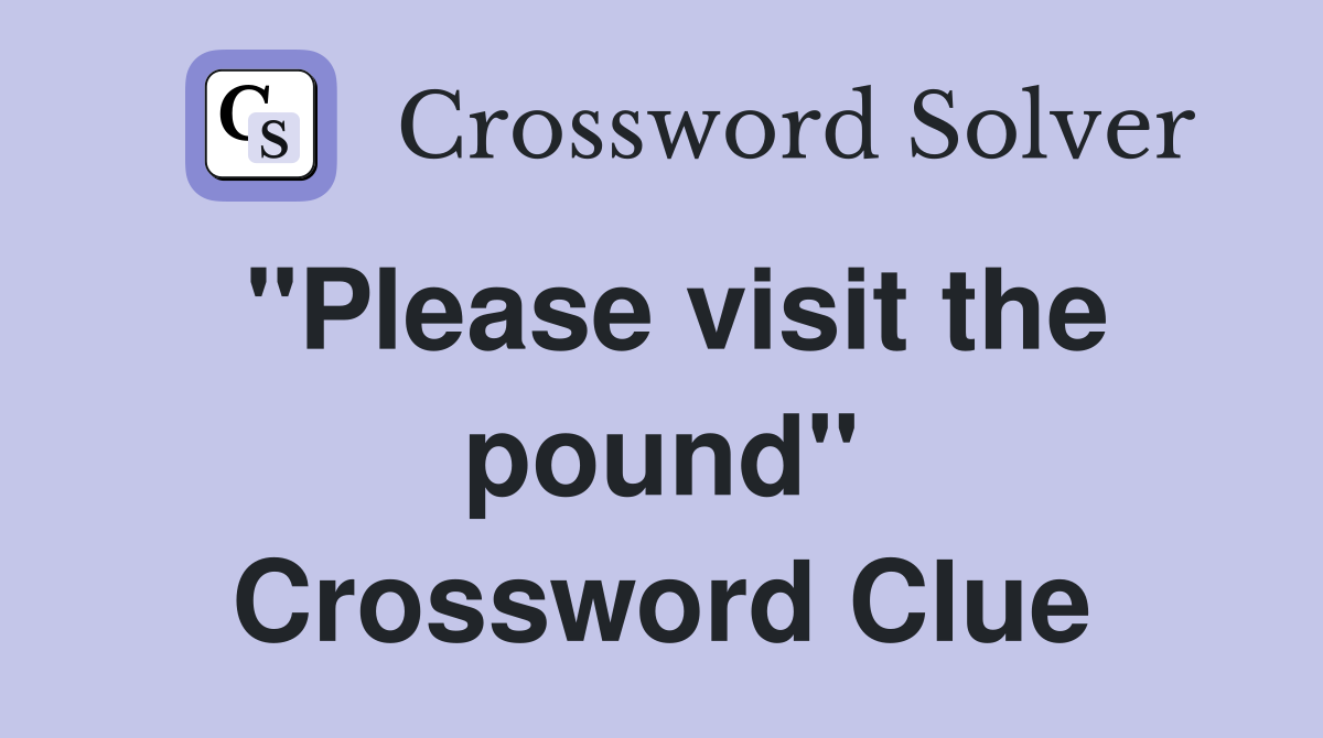 "Please visit the pound" Crossword Clue