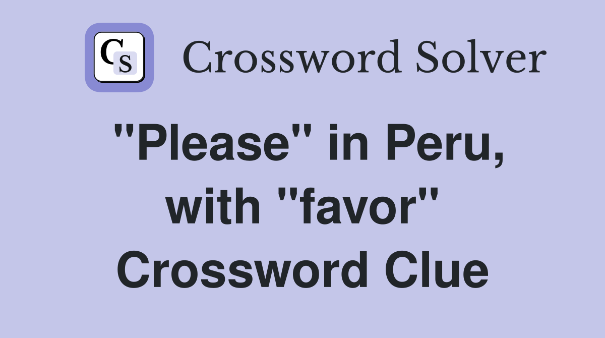 "Please" in Peru, with "favor" Crossword Clue