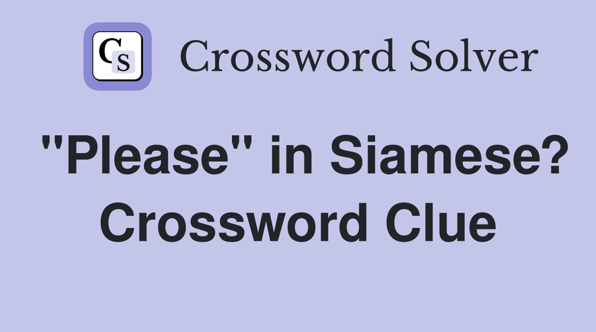 "Please" in Siamese? Crossword Clue