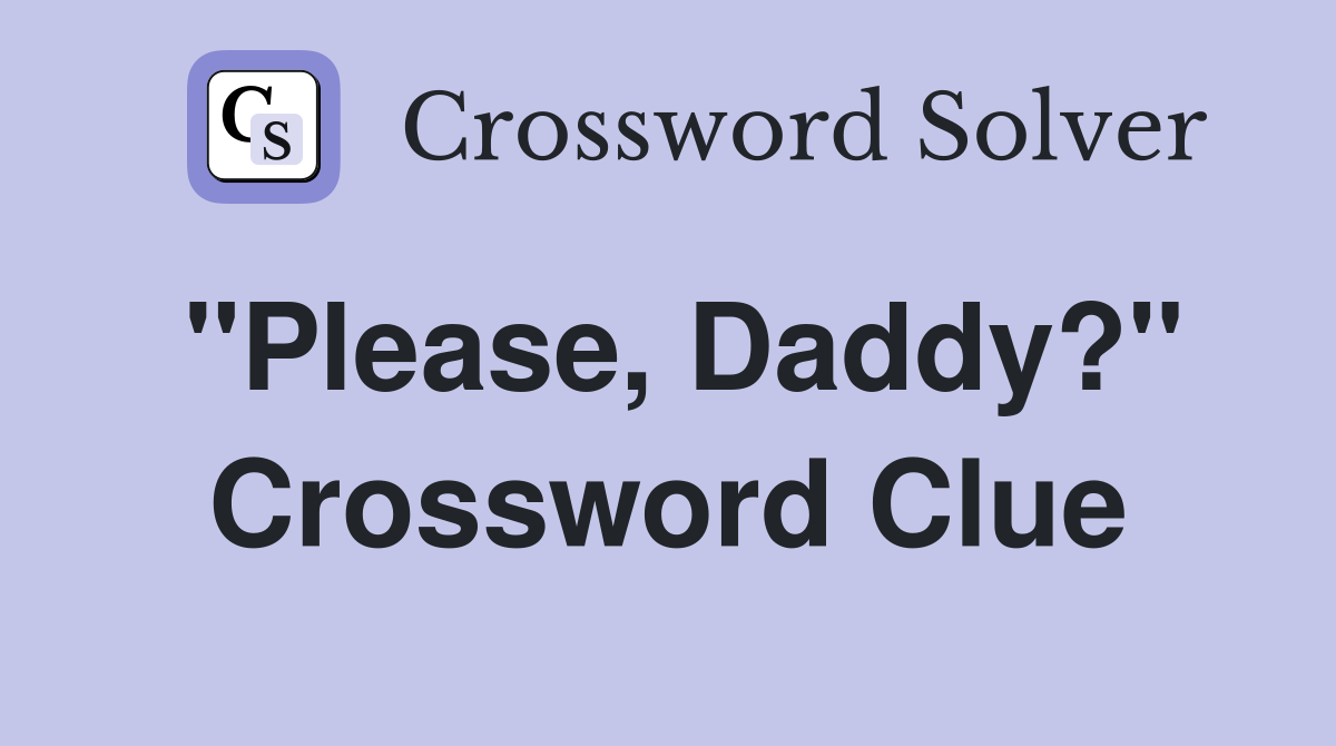 "Please, Daddy?" Crossword Clue