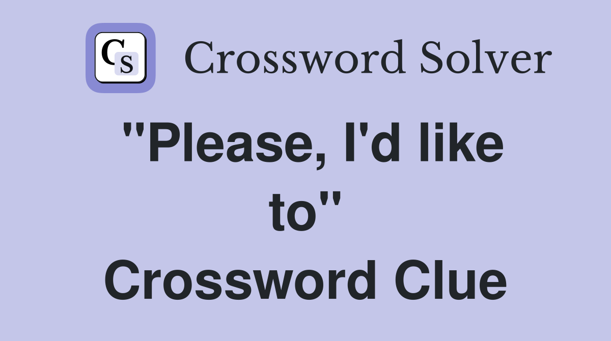 "Please, I'd like to" Crossword Clue