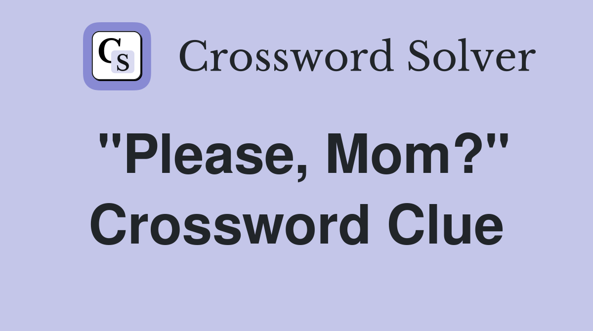 "Please, Mom?" Crossword Clue
