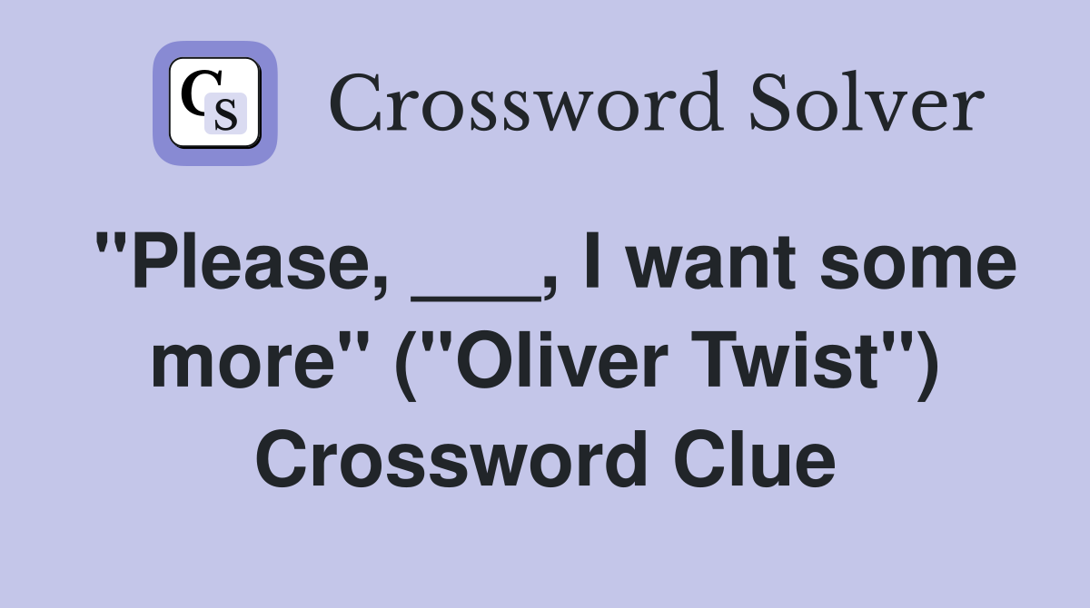 "Please, ___, I want some more" ("Oliver Twist") Crossword Clue
