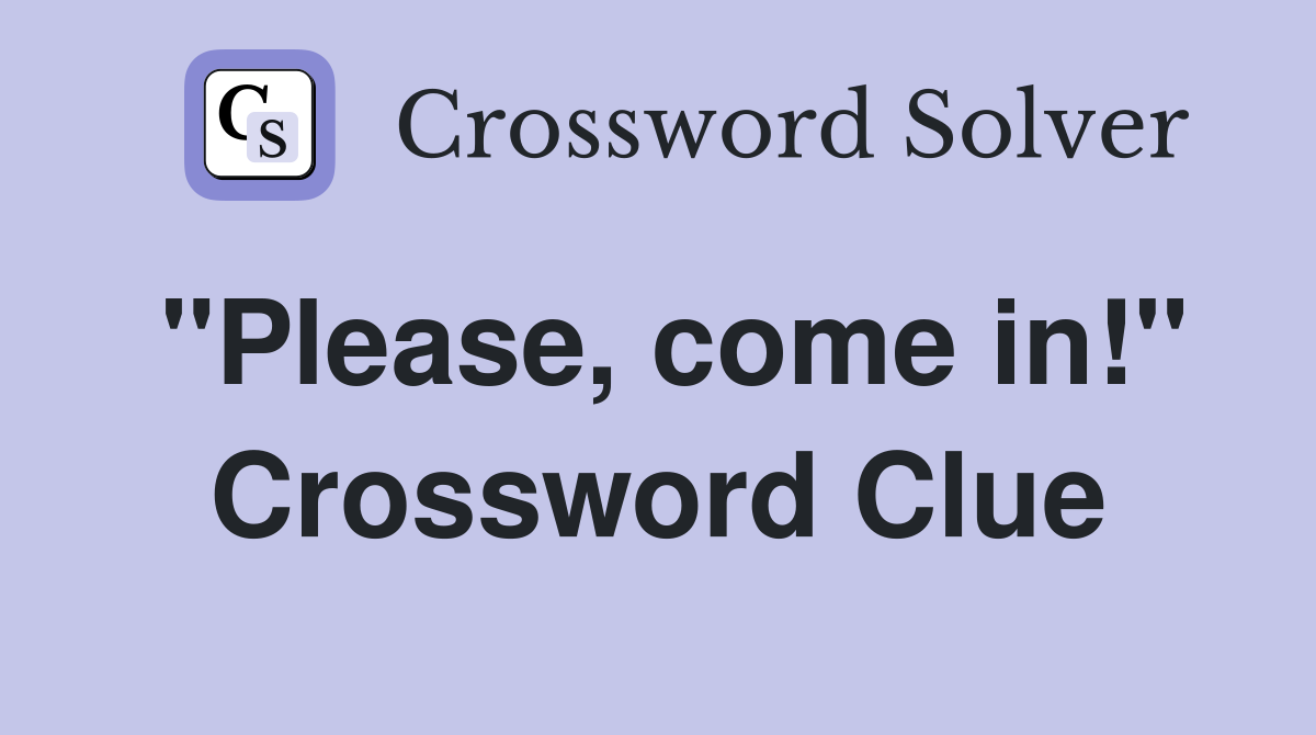 "Please, come in!" Crossword Clue