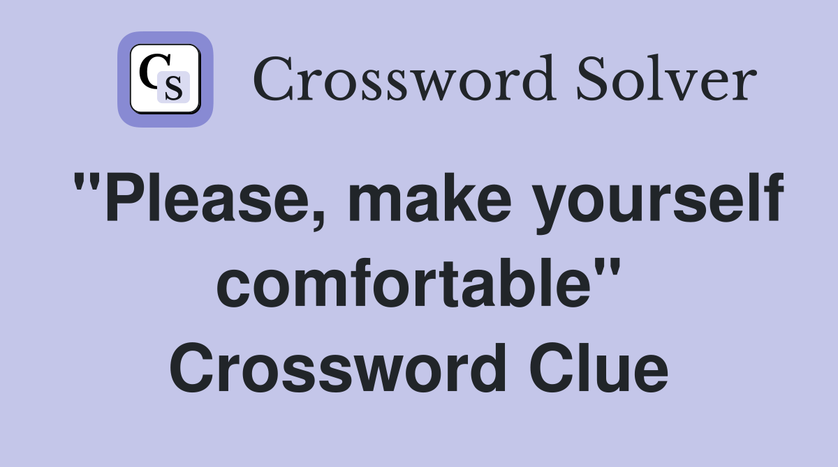 "Please, make yourself comfortable" Crossword Clue