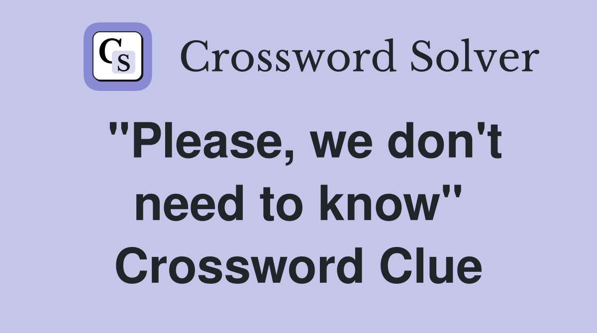 "Please, we don't need to know" Crossword Clue