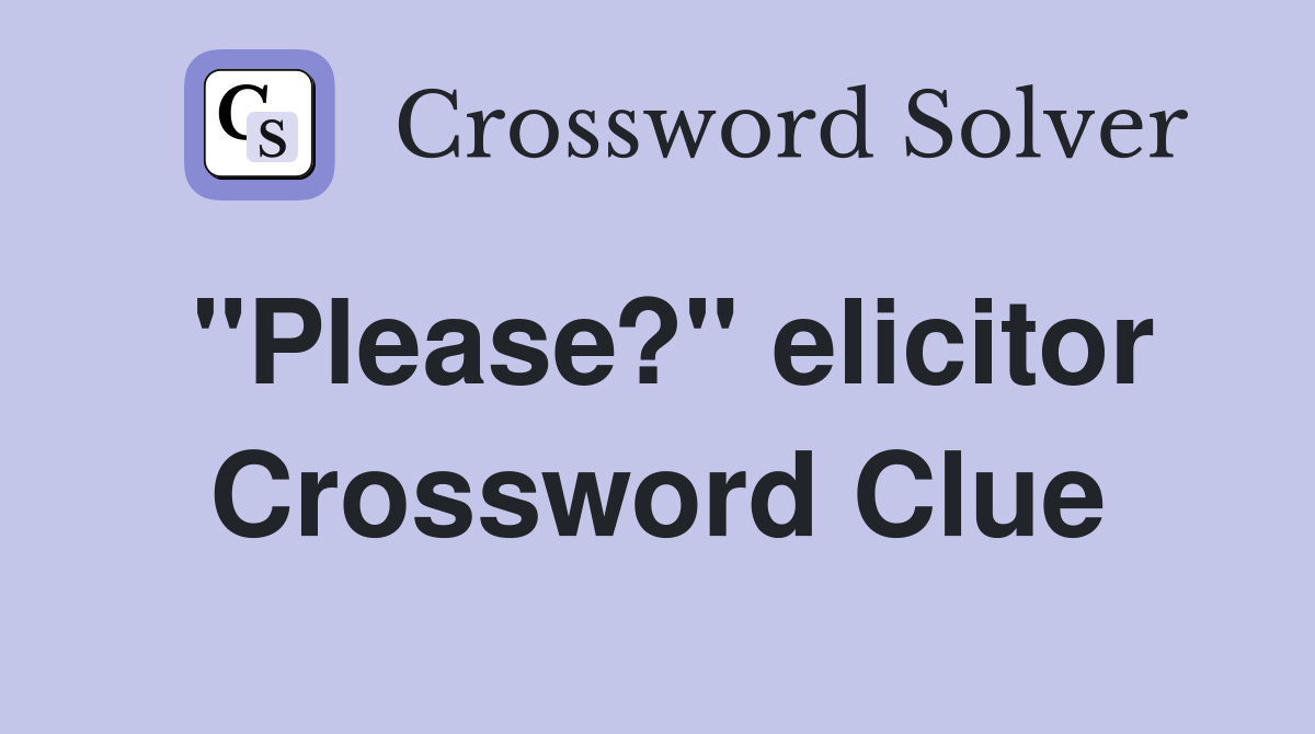 "Please?" elicitor Crossword Clue