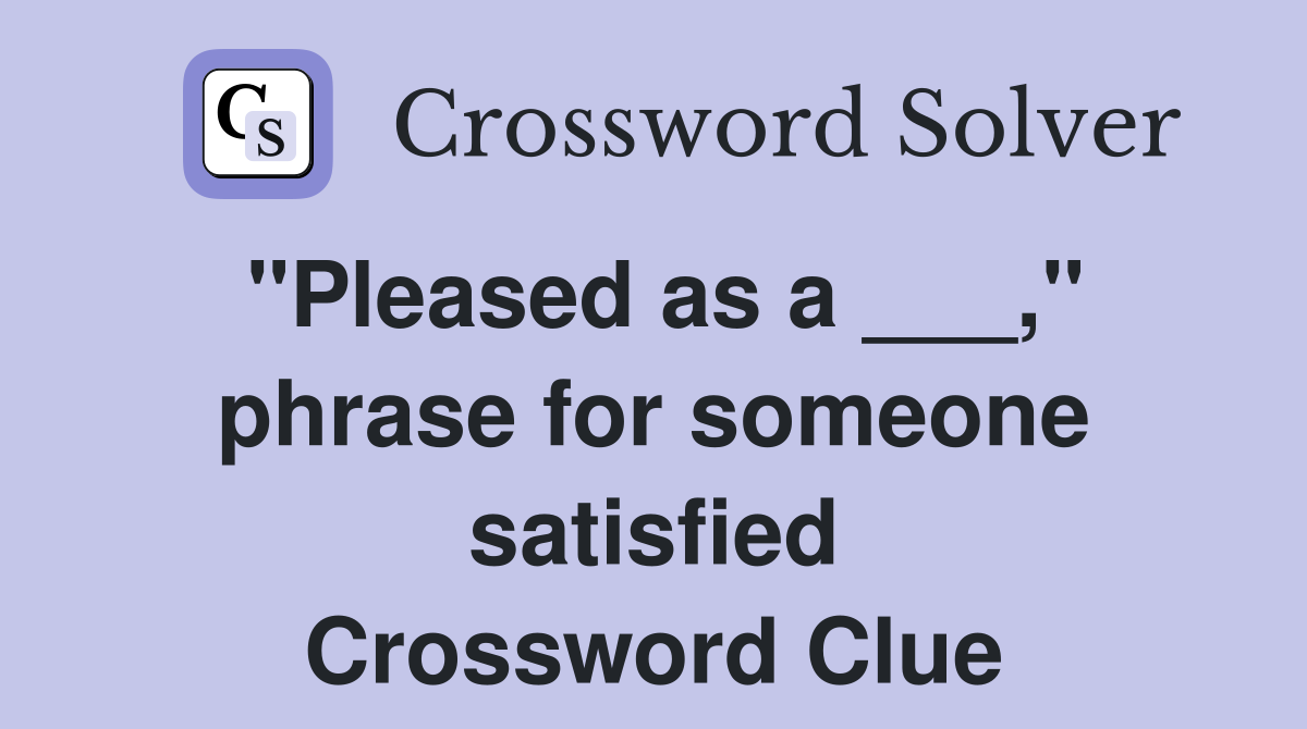 "Pleased as a ___," phrase for someone satisfied Crossword Clue
