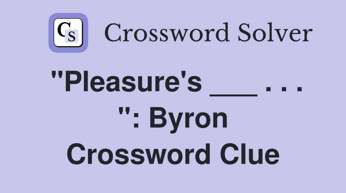 "Pleasure's ___ . . . ": Byron Crossword Clue