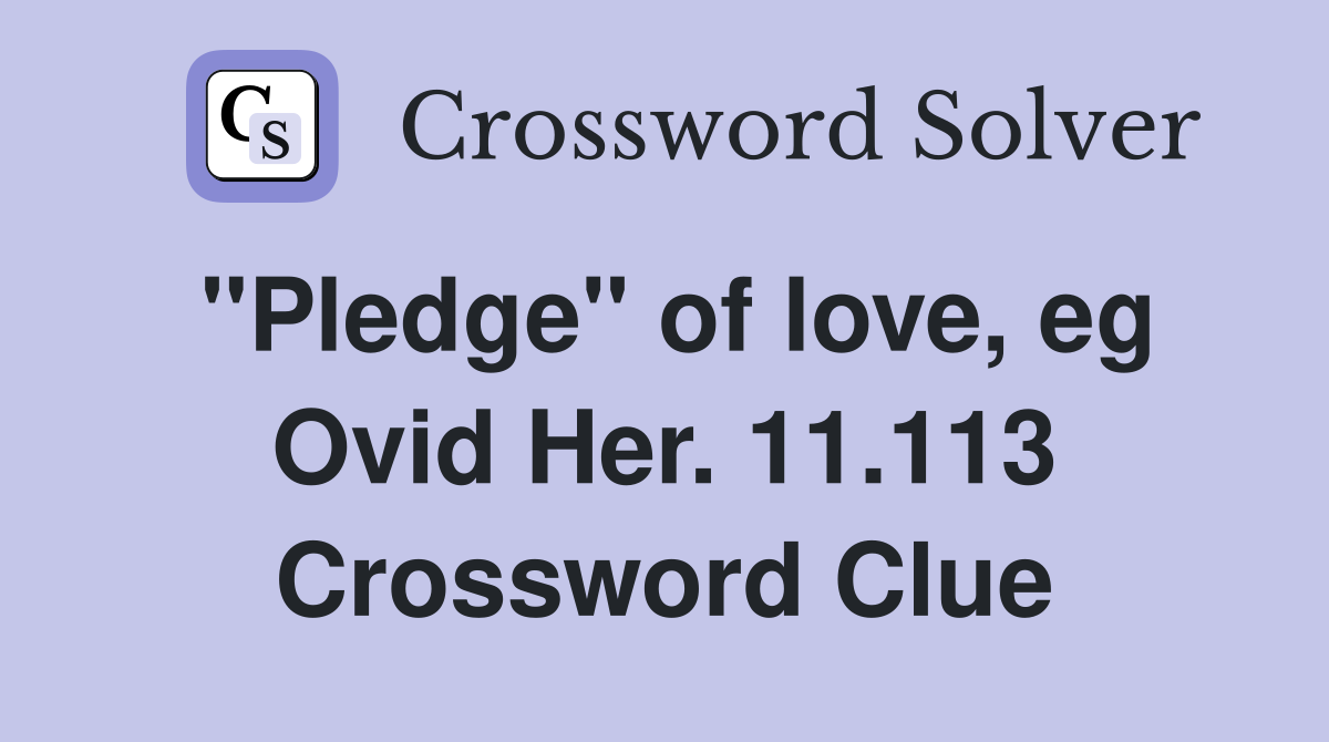 "Pledge" of love, eg Ovid Her. 11.113 Crossword Clue