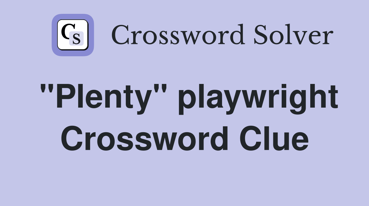 "Plenty" playwright Crossword Clue