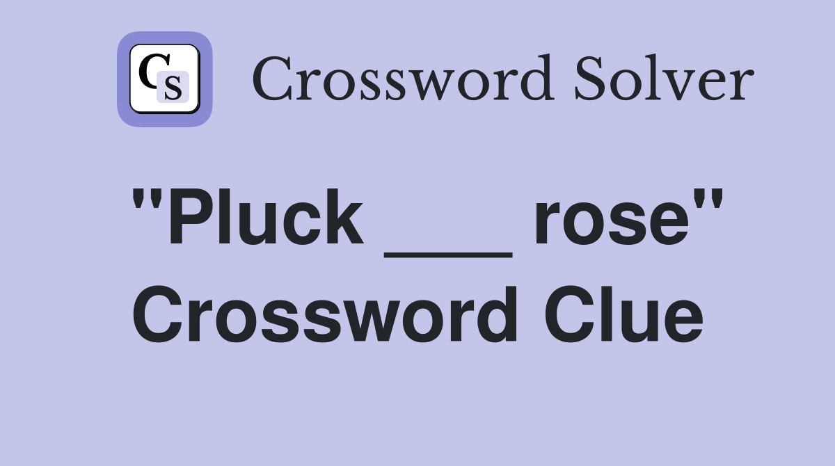 "Pluck ___ rose" Crossword Clue
