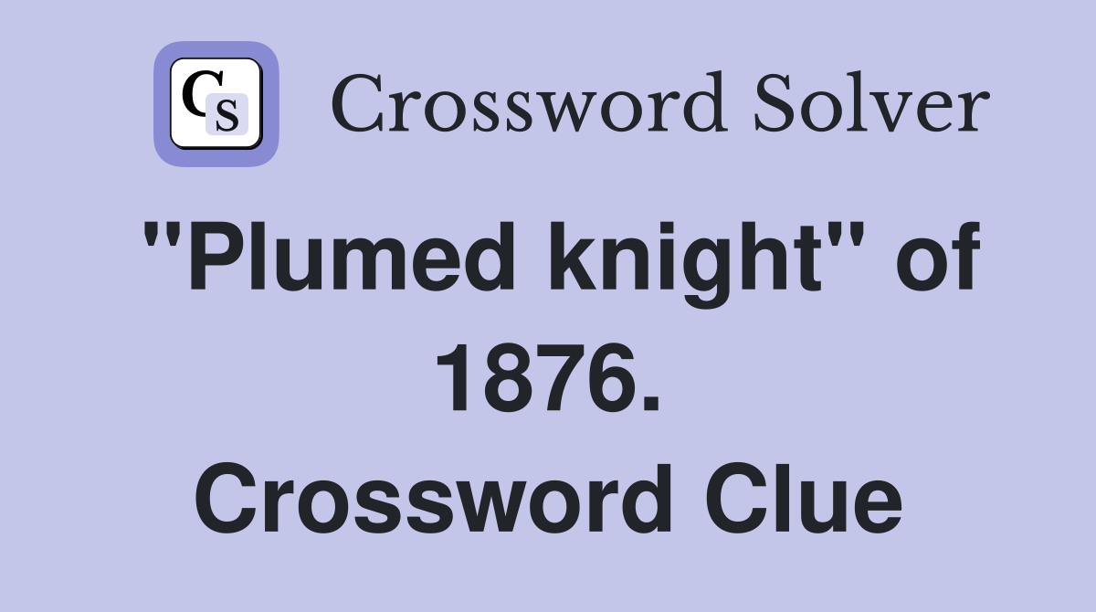 "Plumed knight" of 1876. Crossword Clue