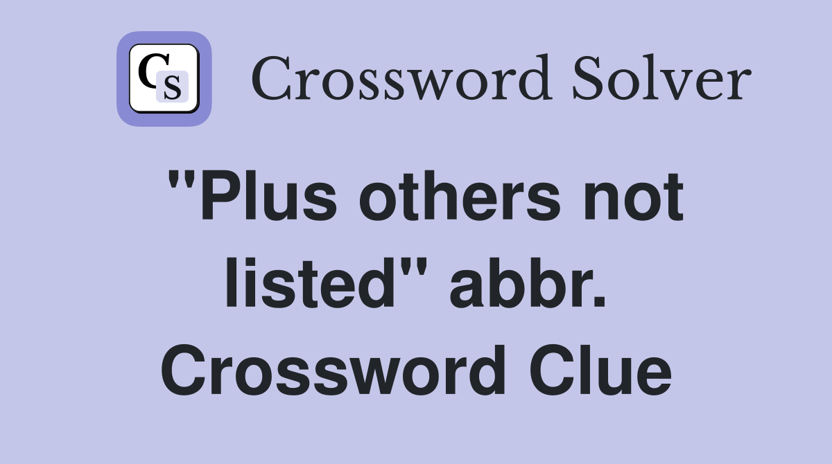 "Plus others not listed" abbr. Crossword Clue