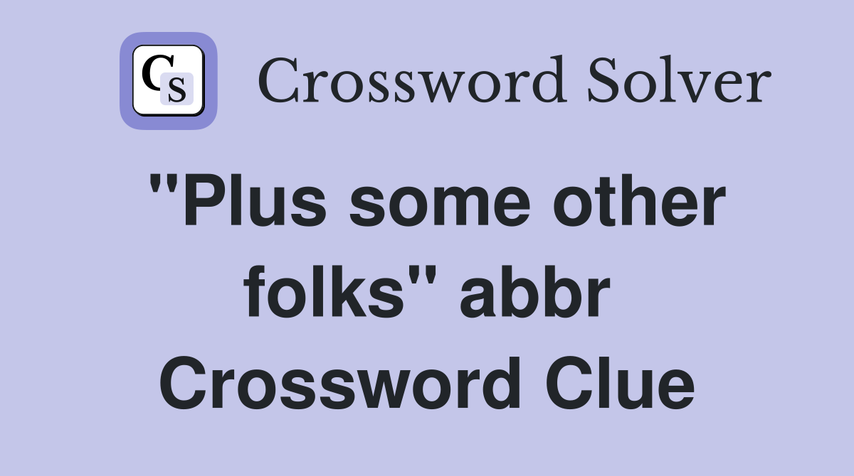 "Plus some other folks" abbr Crossword Clue